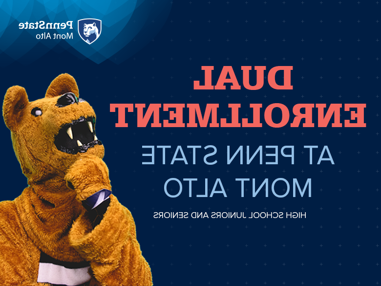 Picture of the mascot with the text "Dual Enrollment at Penn State Mont Alto. High school juniors and seniors." 